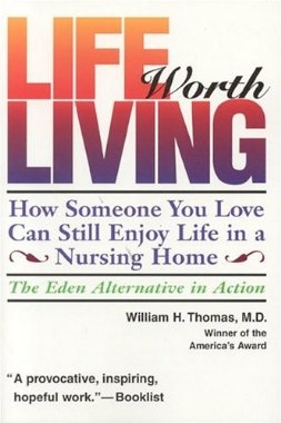 Life Worth Living: How Someone You Love Can Still Enjoy Life in a Nursing Home - The Eden Alternative in Action